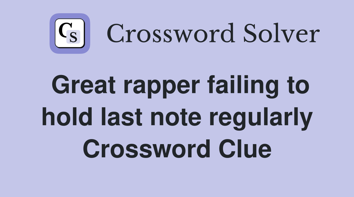 Great rapper failing to hold last note regularly Crossword Clue