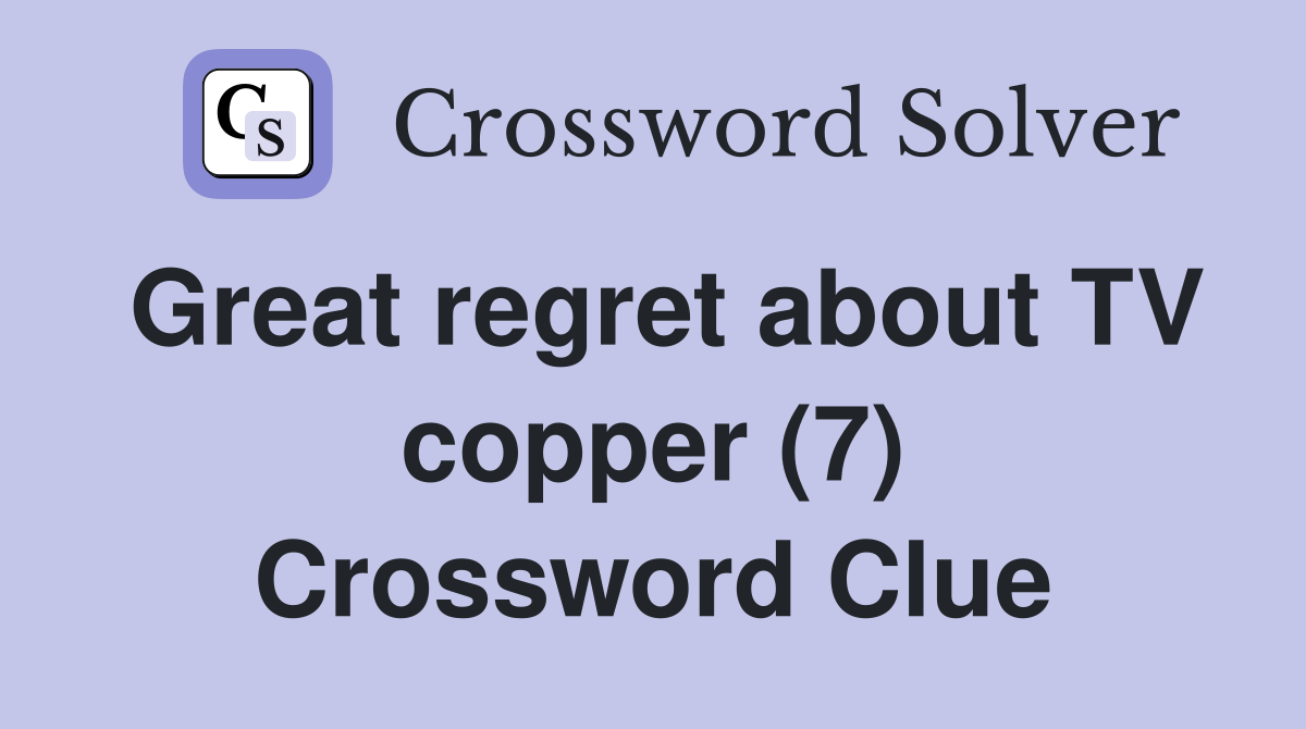 Great regret about TV copper (7) Crossword Clue
