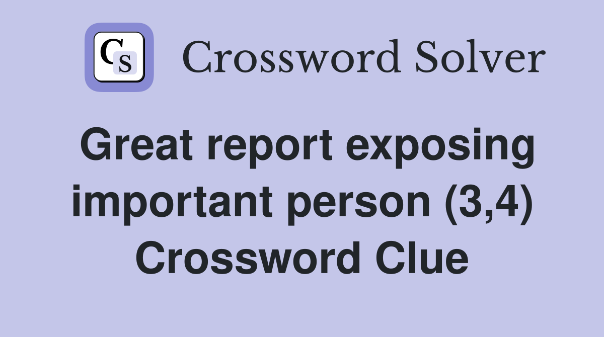 Great report exposing important person (3,4) Crossword Clue