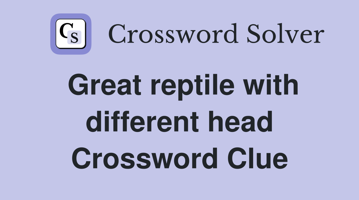 Great reptile with different head Crossword Clue