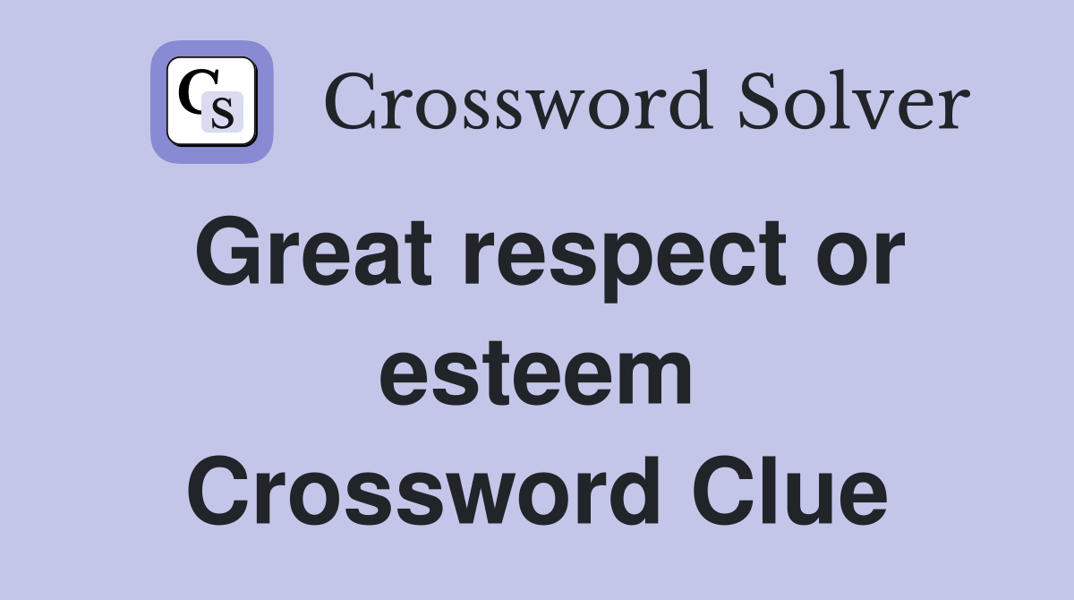 Great respect or esteem Crossword Clue
