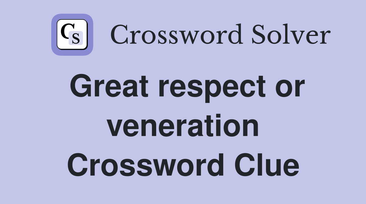 Great respect or veneration Crossword Clue