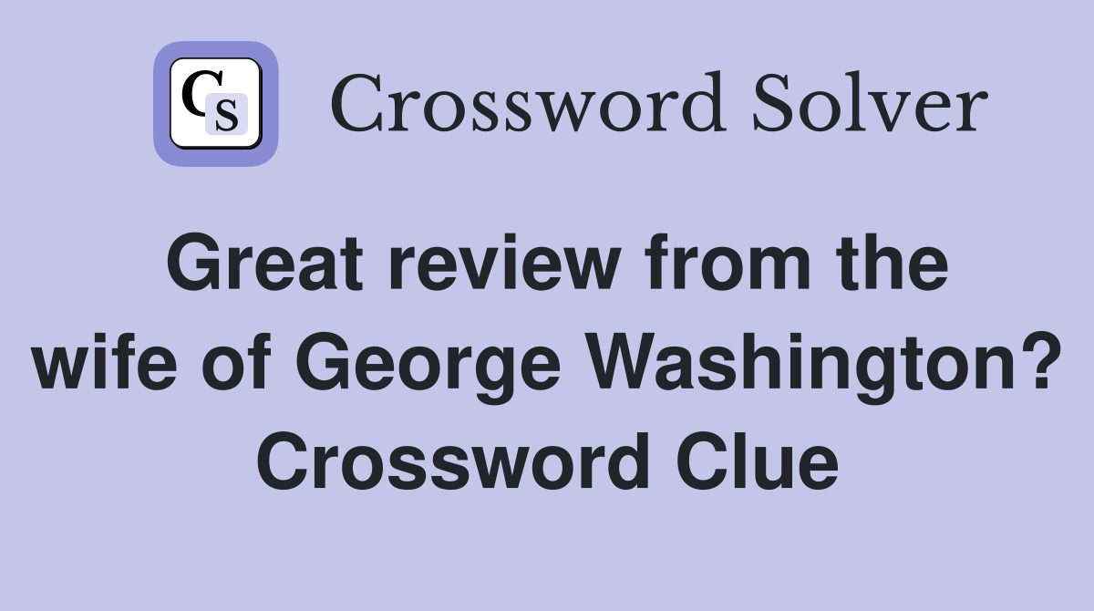 Great review from the wife of George Washington? Crossword Clue