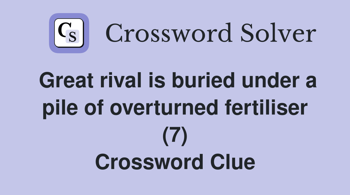 Great rival is buried under a pile of overturned fertiliser (7) Crossword Clue