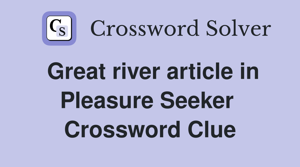 Great river article in Pleasure Seeker  Crossword Clue