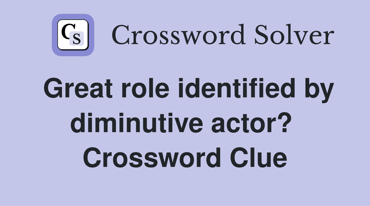 Great role identified by diminutive actor?  Crossword Clue