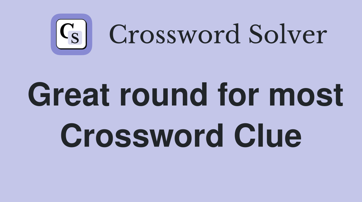 Great round for most Crossword Clue