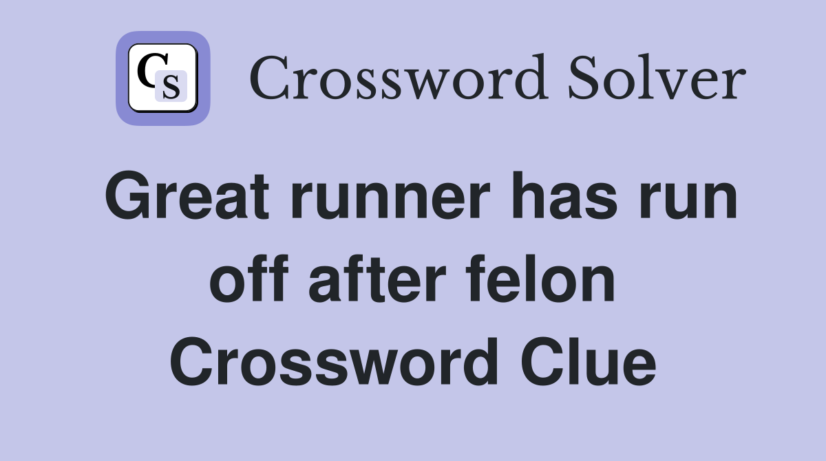 Great runner has run off after felon Crossword Clue