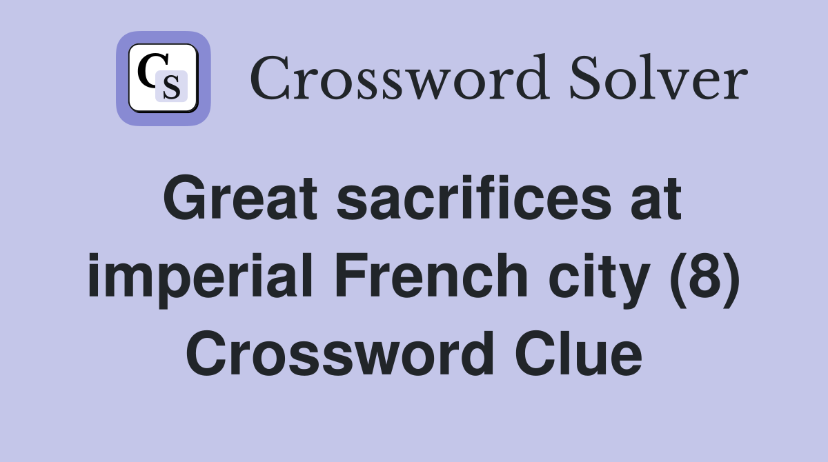 Great sacrifices at imperial French city (8) Crossword Clue