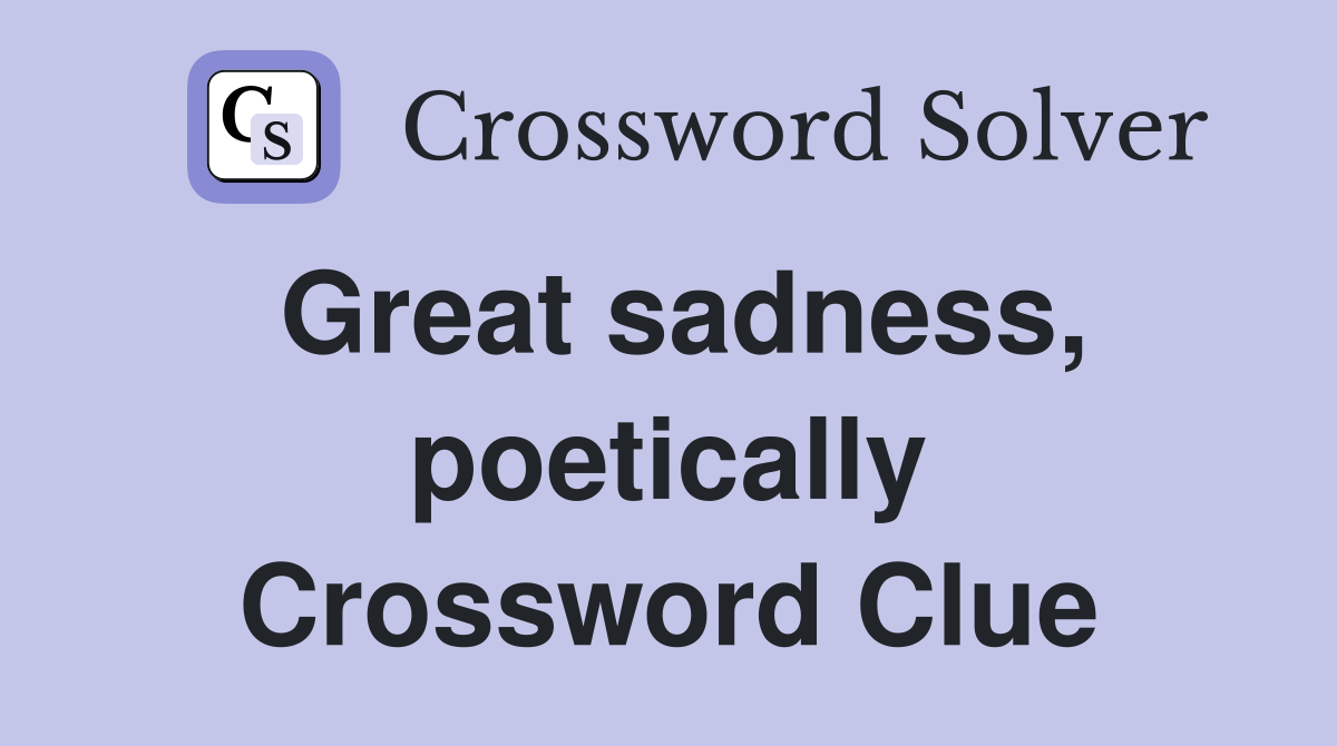 Great sadness, poetically Crossword Clue