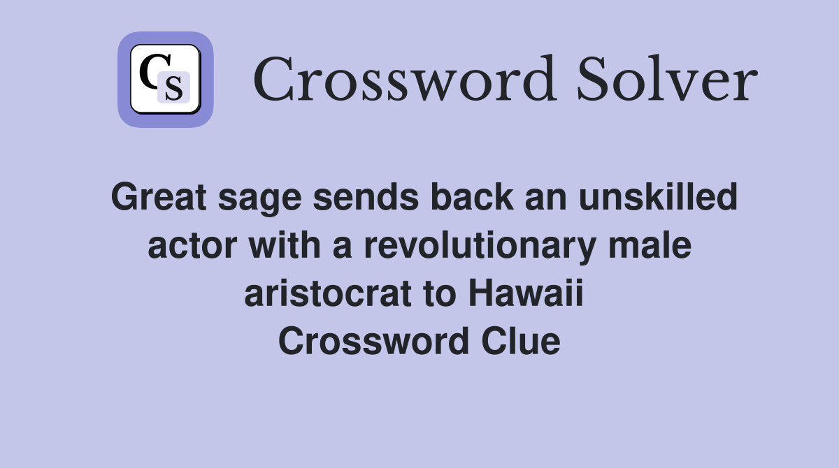 Great sage sends back an unskilled actor with a revolutionary male aristocrat to Hawaii  Crossword Clue