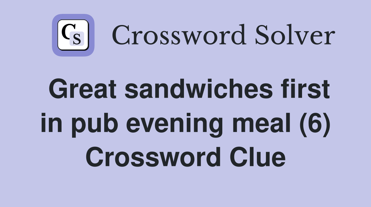 Great sandwiches first in pub evening meal (6) Crossword Clue