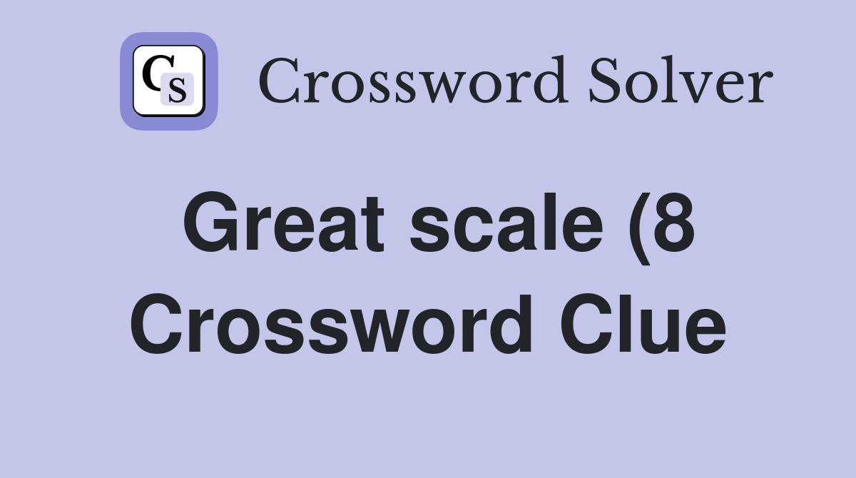 Great scale (8) Crossword Clue Answers Crossword Solver Great scale (8) Crossword Clue Answers Crossword Solver