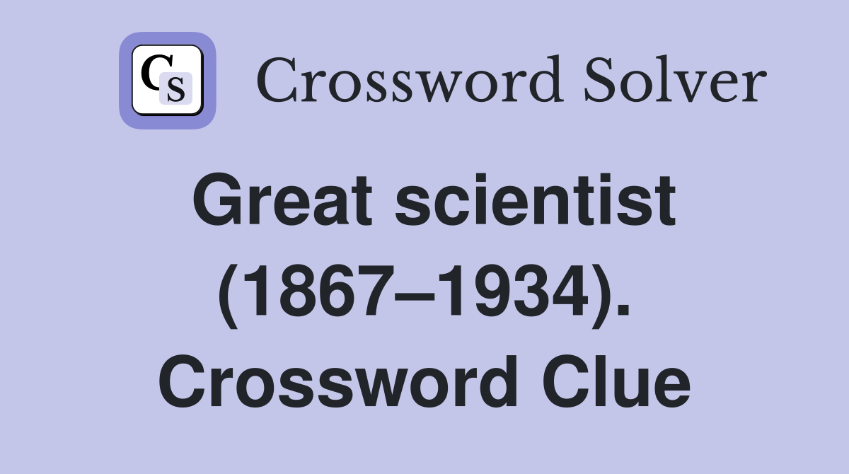 Great scientist (1867–1934). Crossword Clue