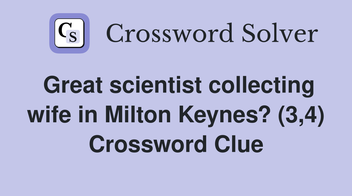 Great scientist collecting wife in Milton Keynes? (3,4) Crossword Clue