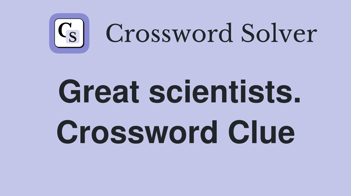 Great scientists. Crossword Clue