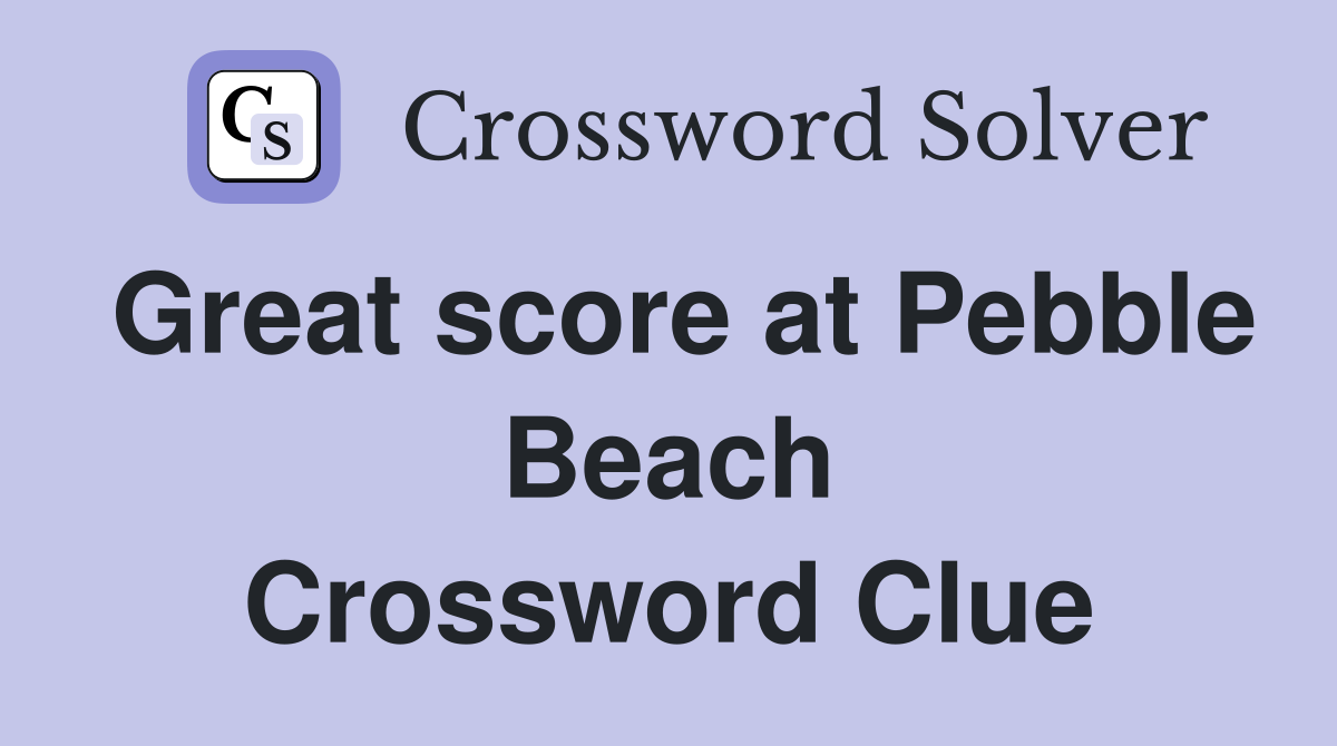 Great score at Pebble Beach Crossword Clue