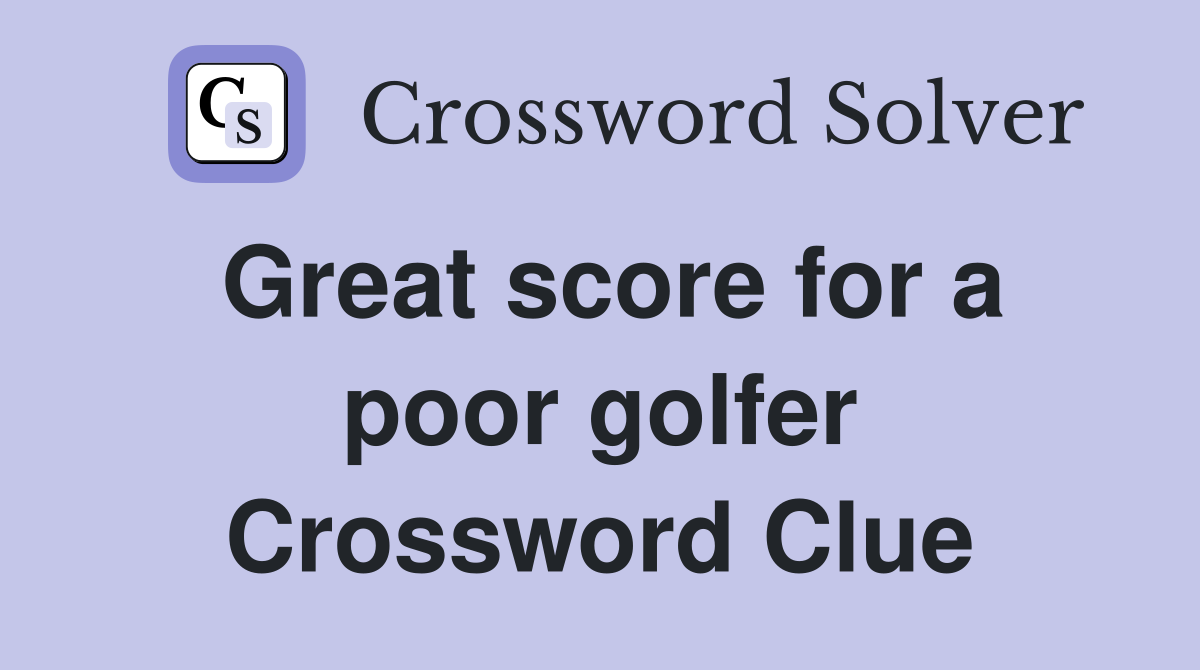 Great score for a poor golfer Crossword Clue