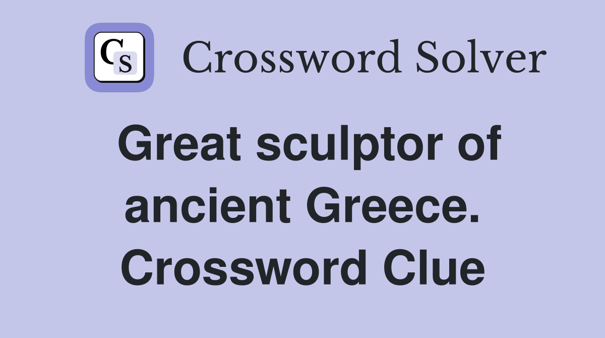 Great sculptor of ancient Greece. Crossword Clue