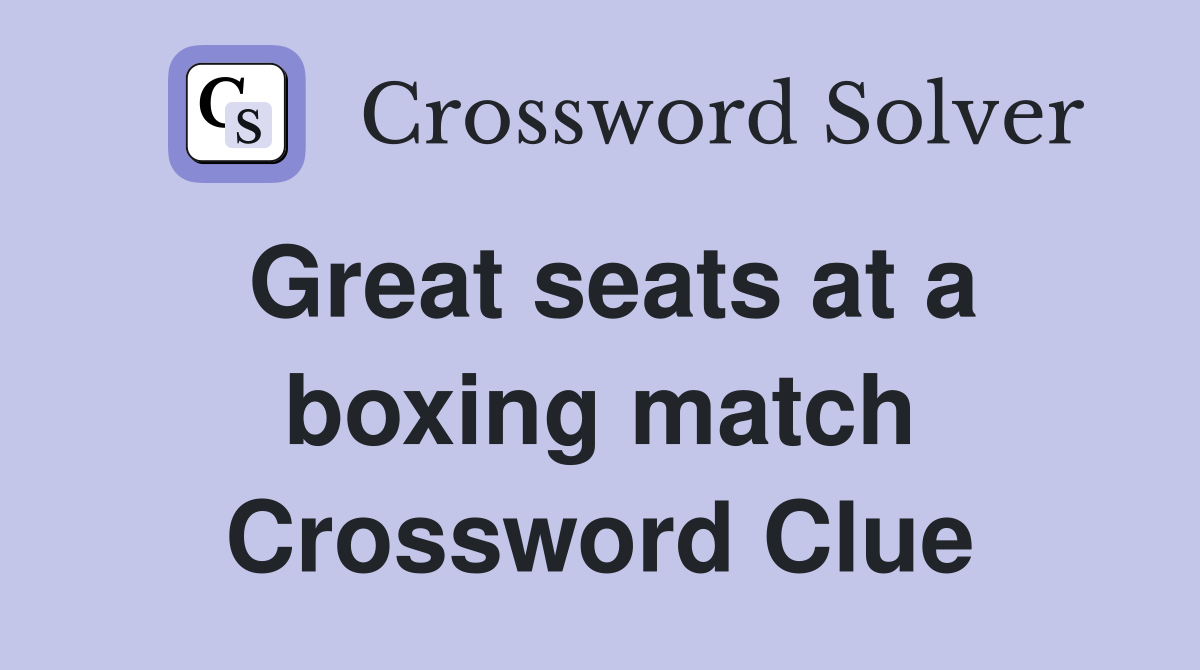Great seats at a boxing match Crossword Clue