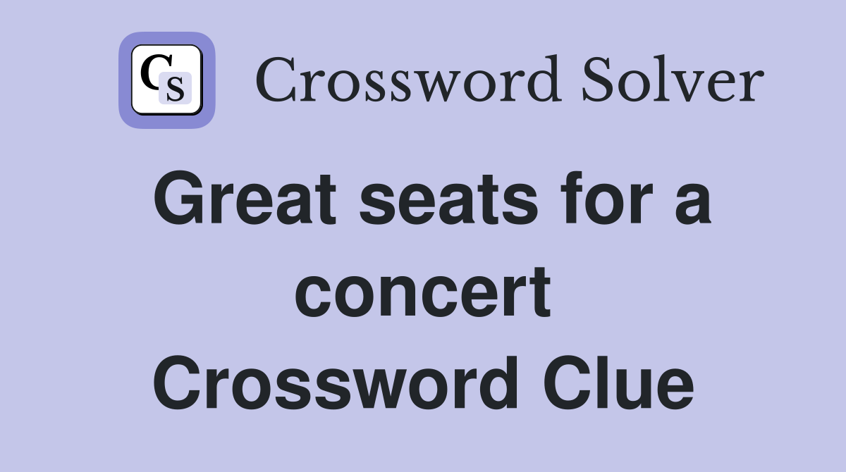 Great seats for a concert Crossword Clue