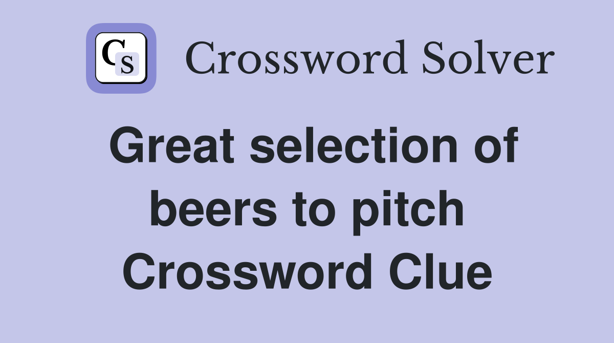 Great selection of beers to pitch Crossword Clue