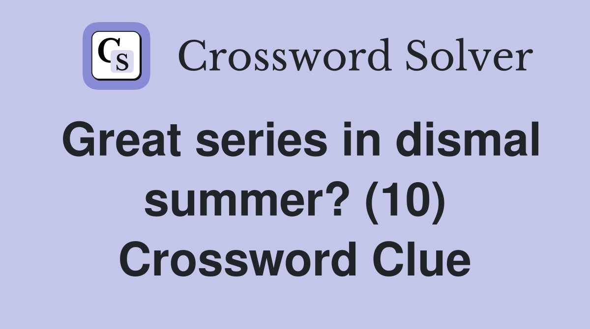 Great series in dismal summer? (10) Crossword Clue