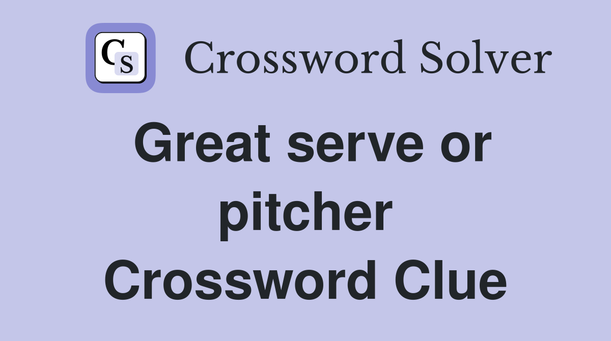 Great serve or pitcher Crossword Clue