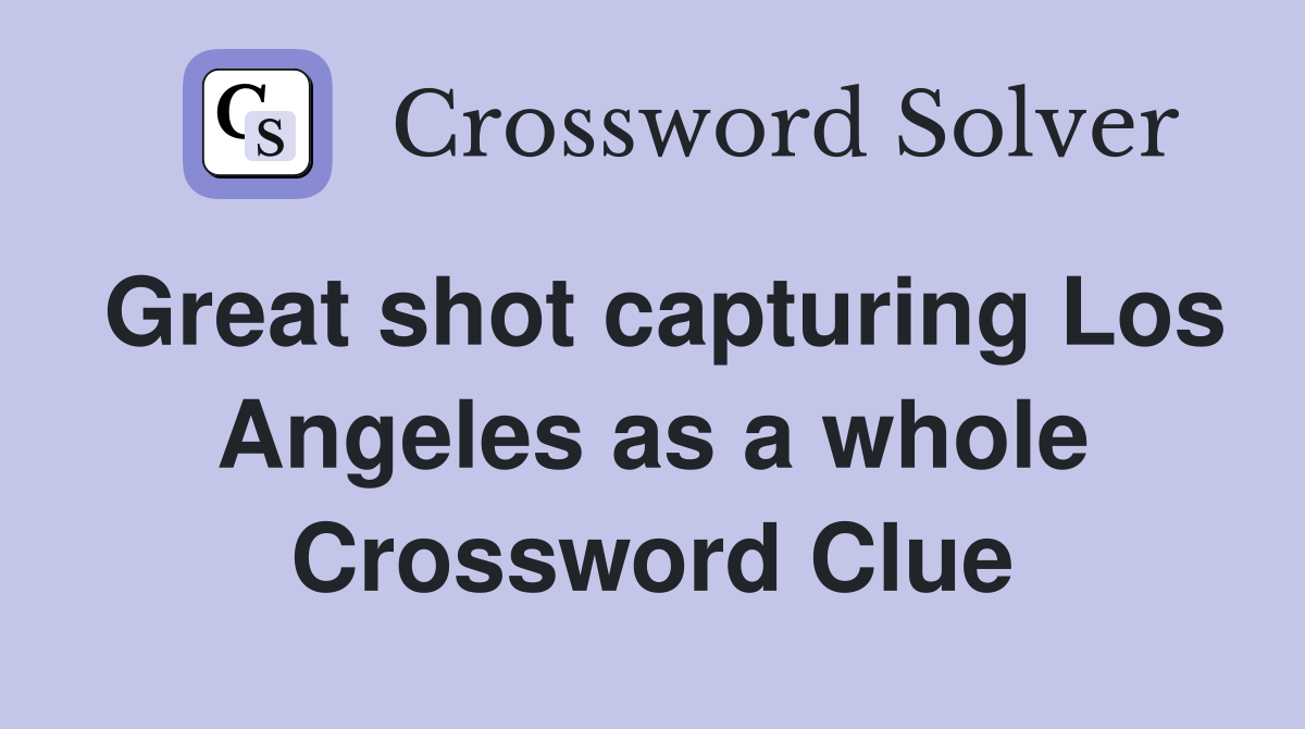Great shot capturing Los Angeles as a whole Crossword Clue