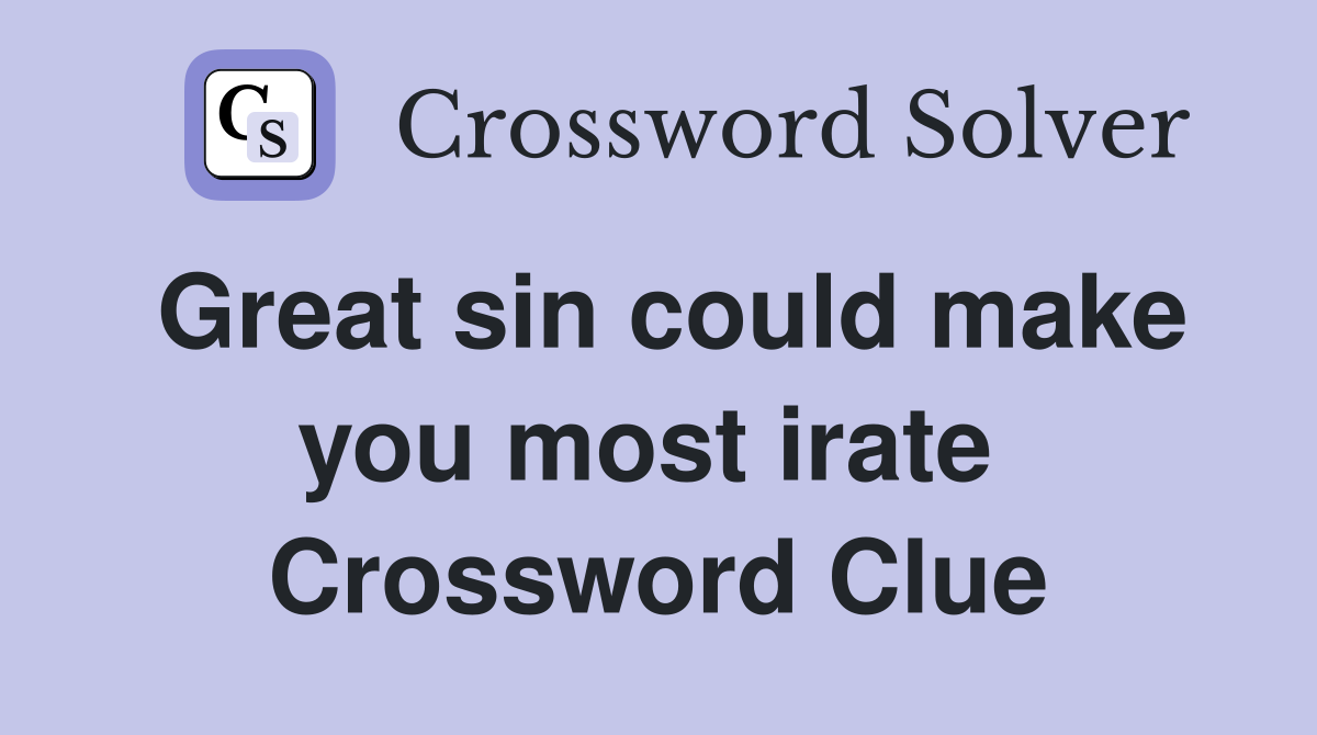 Great sin could make you most irate  Crossword Clue
