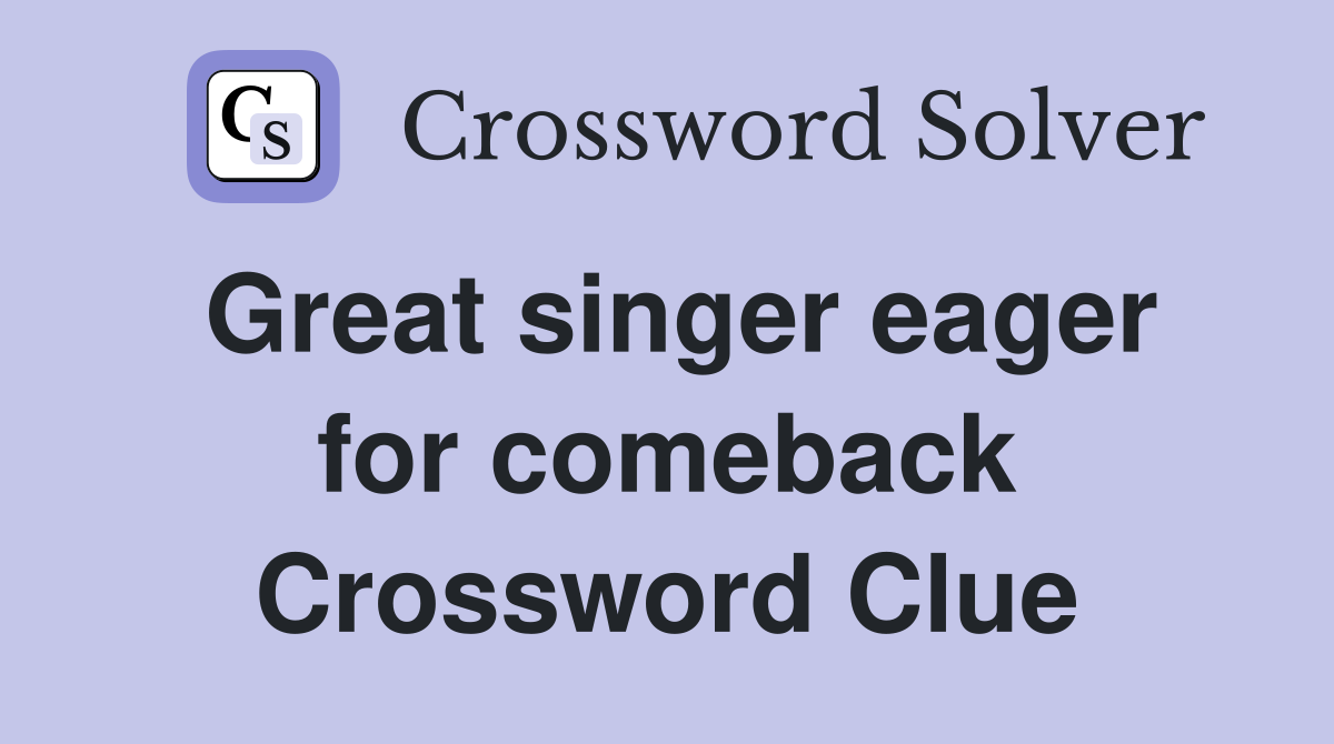 Great singer eager for comeback Crossword Clue
