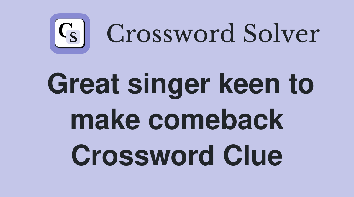 Great singer keen to make comeback Crossword Clue