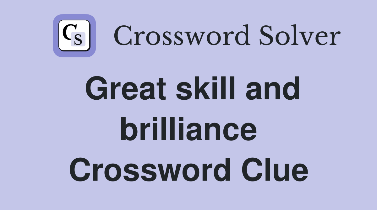 Great skill and brilliance Crossword Clue