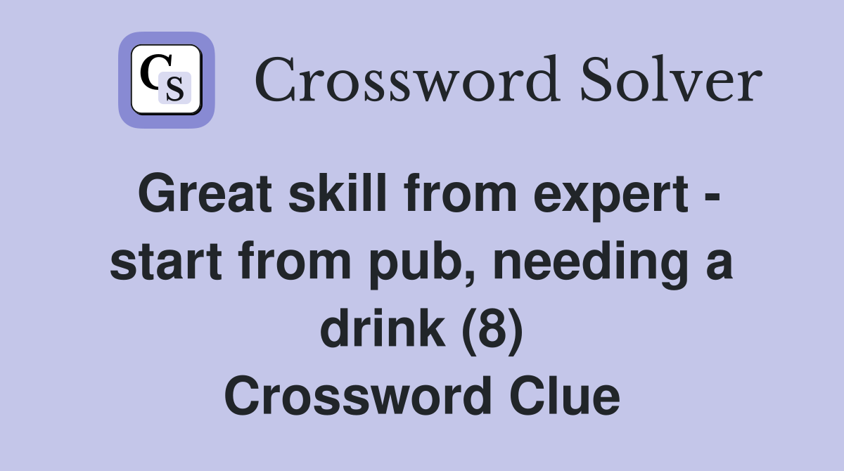 Great skill from expert - start from pub, needing a drink (8) Crossword Clue