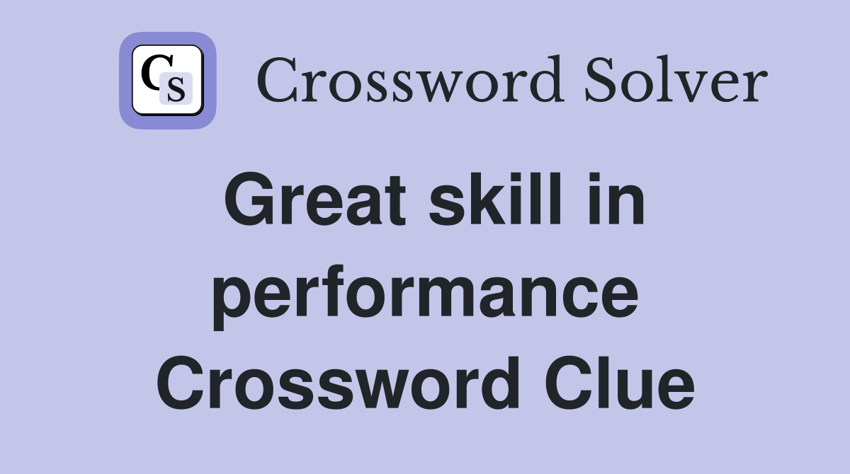Great skill in performance Crossword Clue