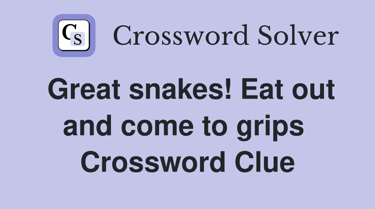 Great snakes! Eat out and come to grips  Crossword Clue