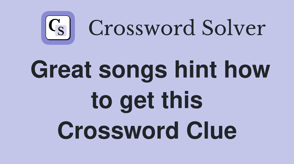 Great songs hint how to get this Crossword Clue
