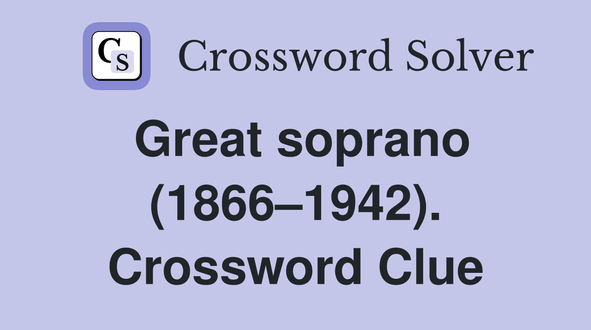 Great soprano (1866–1942). Crossword Clue