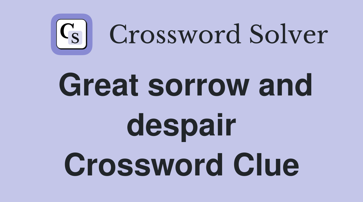 Great sorrow and despair Crossword Clue