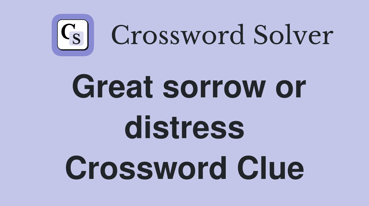 Great sorrow or distress Crossword Clue