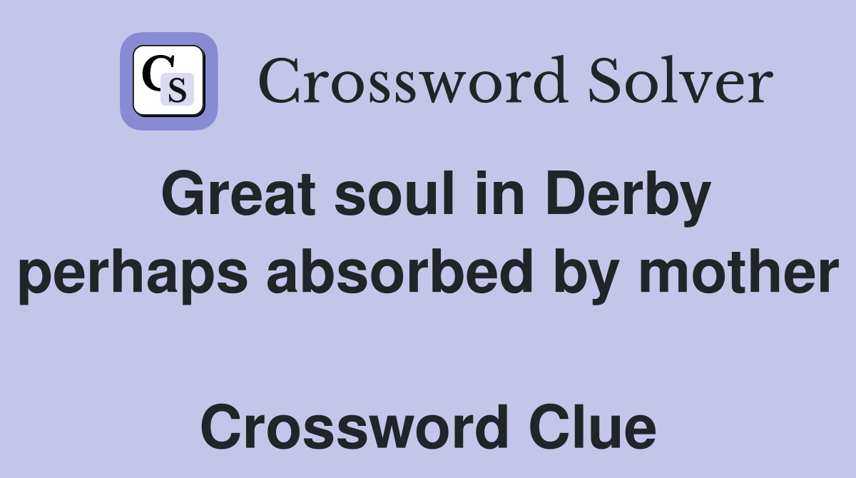 Great soul in Derby perhaps absorbed by mother  Crossword Clue