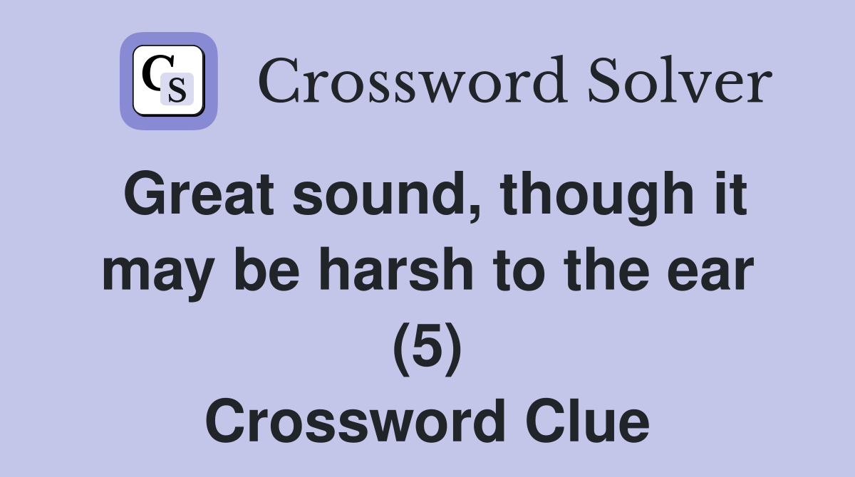 Great sound, though it may be harsh to the ear (5) Crossword Clue