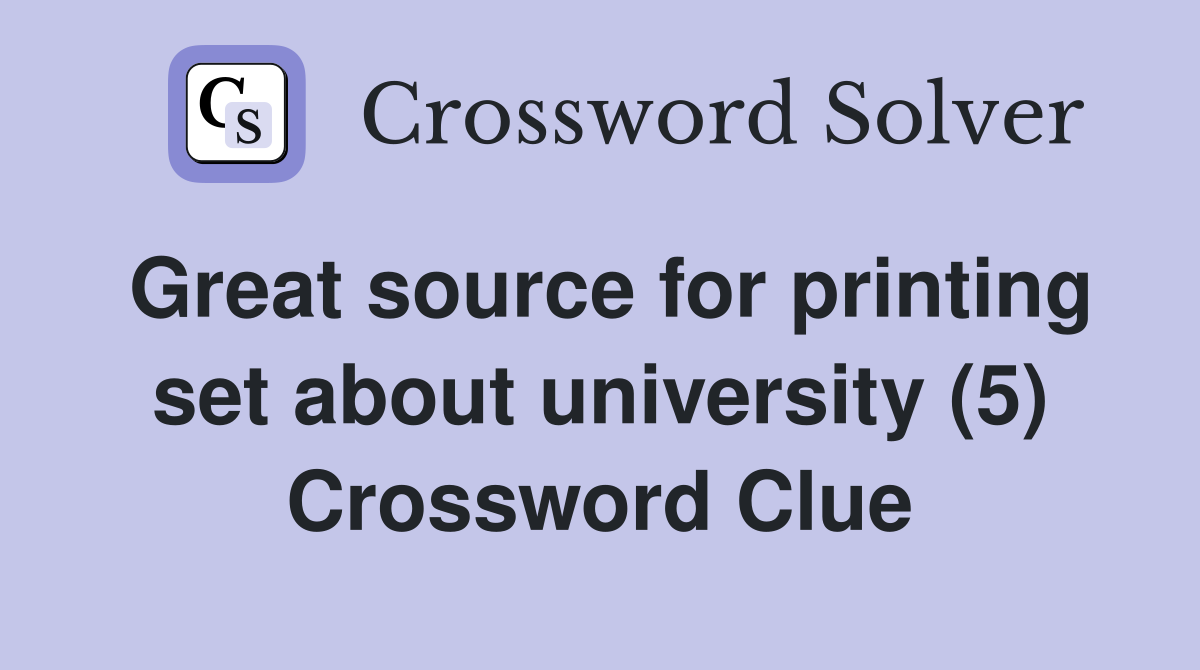Great source for printing set about university (5) Crossword Clue