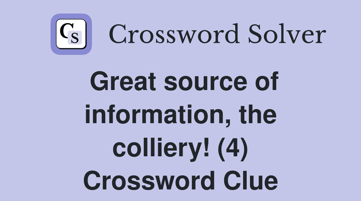 Great source of information, the colliery! (4) Crossword Clue