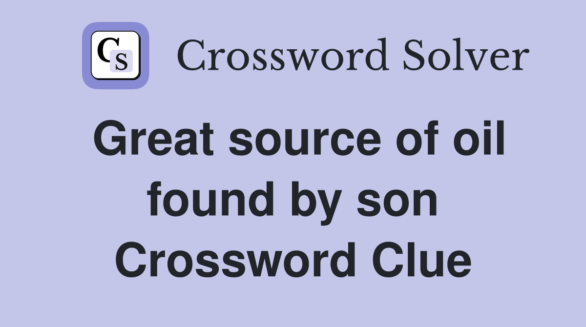 Great source of oil found by son Crossword Clue