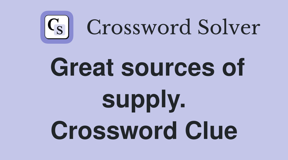 Great sources of supply. Crossword Clue