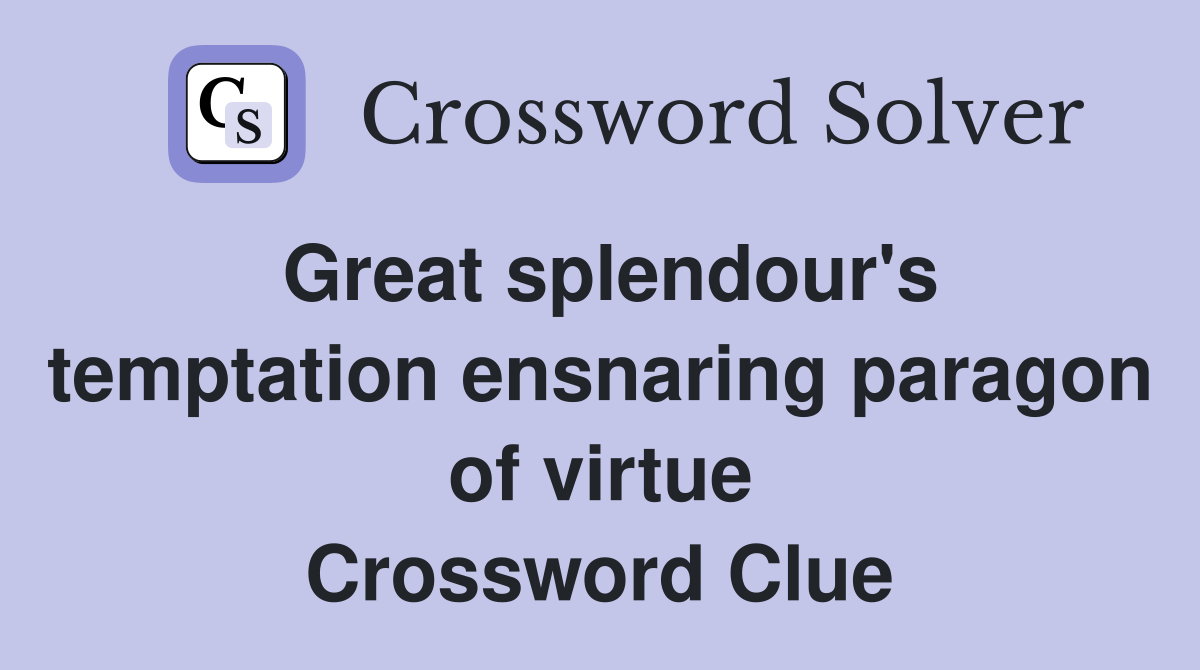 Great splendour's temptation ensnaring paragon of virtue Crossword Clue