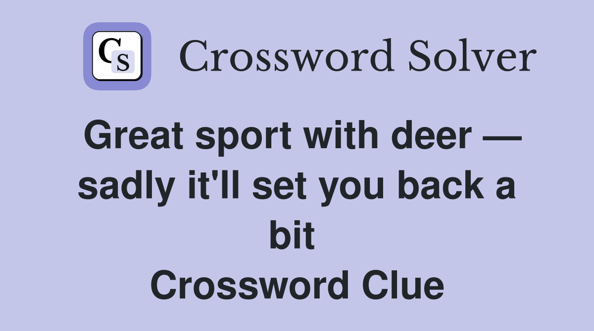 Great sport with deer — sadly it'll set you back a bit  Crossword Clue