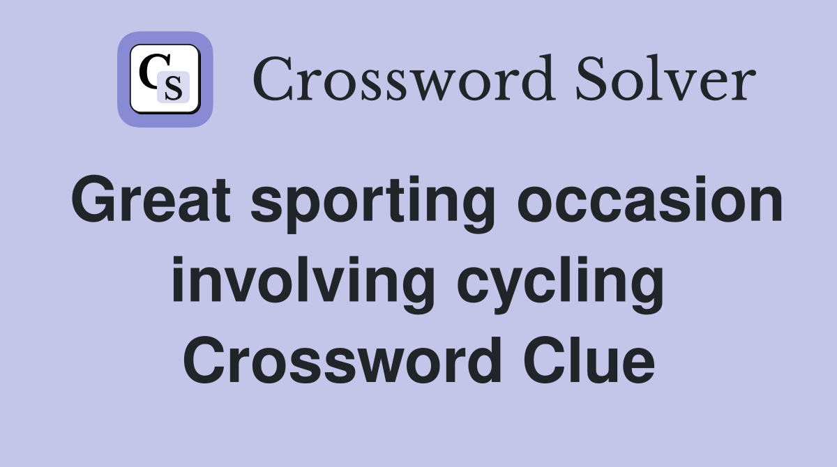 Great sporting occasion involving cycling Crossword Clue