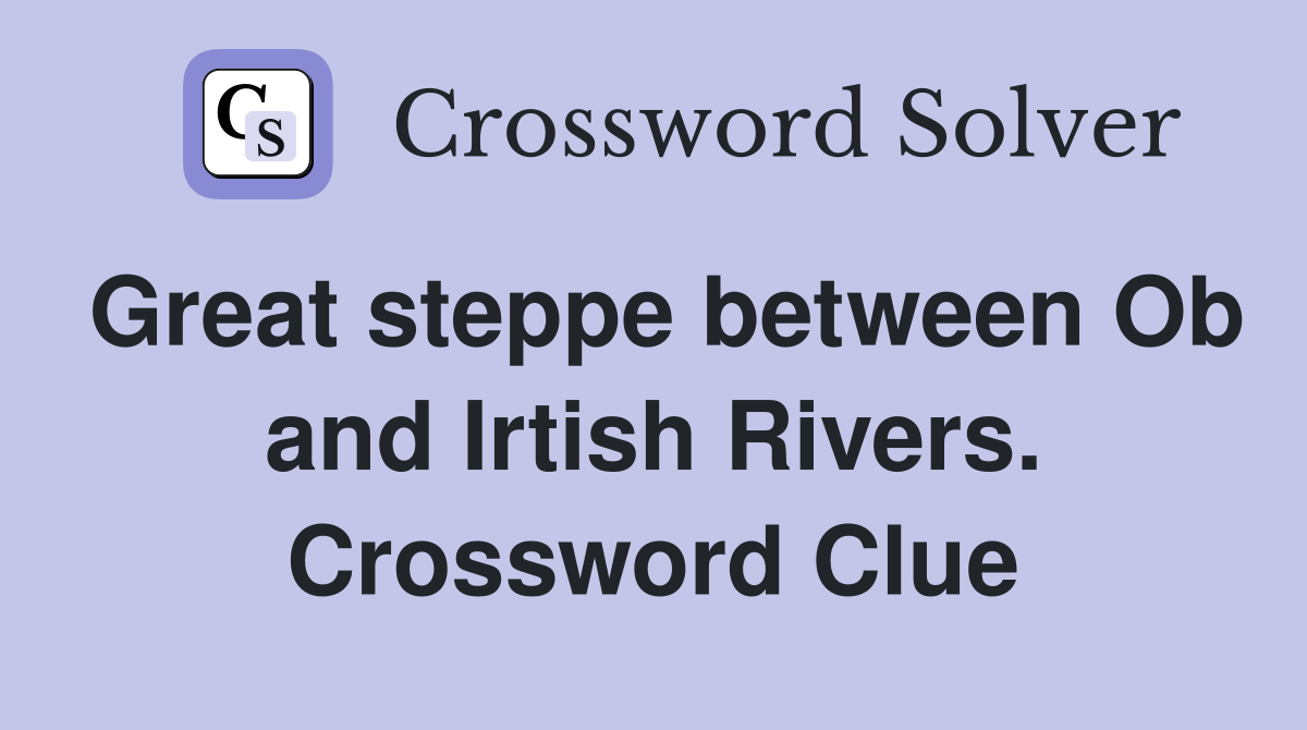 Great steppe between Ob and Irtish Rivers. Crossword Clue